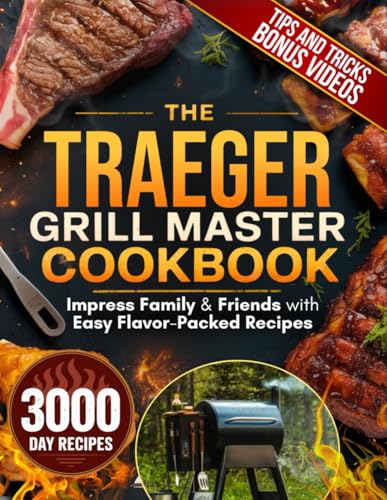 The Traeger Grill Master Cookbook: Impress Family & Friends with Easy, Mouthwatering Recipes, Pro Smoking Tips, and Unforgettable Wood-Fired Meals from Breakfast to BBQ