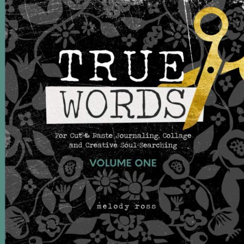True Words: Words and Letters for Cut & Paste Journaling, Collage and Creative Soul-Searching (CREATIVE SOUL-SEARCHING and CUT & PASTE JOURNALING TOOLS by MELODY ROSS)