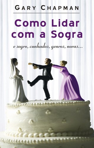 Como lidar com a sogra: e sogro, cunhados, genros, noras…