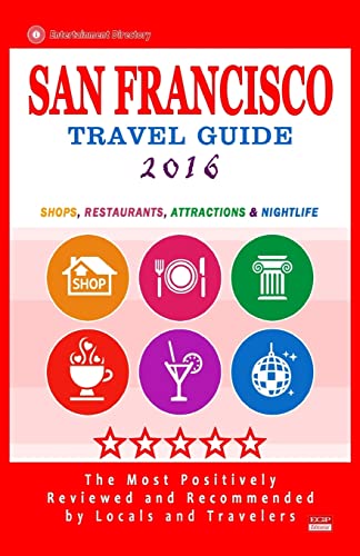 San Francisco Travel Guide 2016: Shops, Restaurants, Arts, Entertainment and Nightlife (City Travel Guide 2016)