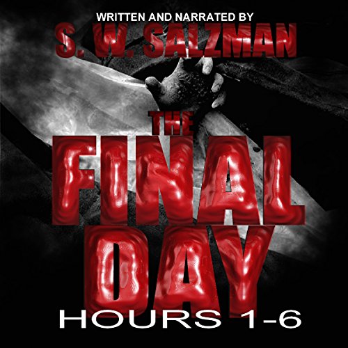 The Final Day: Hours 1-6 by S. W. Salzman | Free Audiobook The Final Day: Hours 1-6 by S. W. Salzman | Free Audiobook