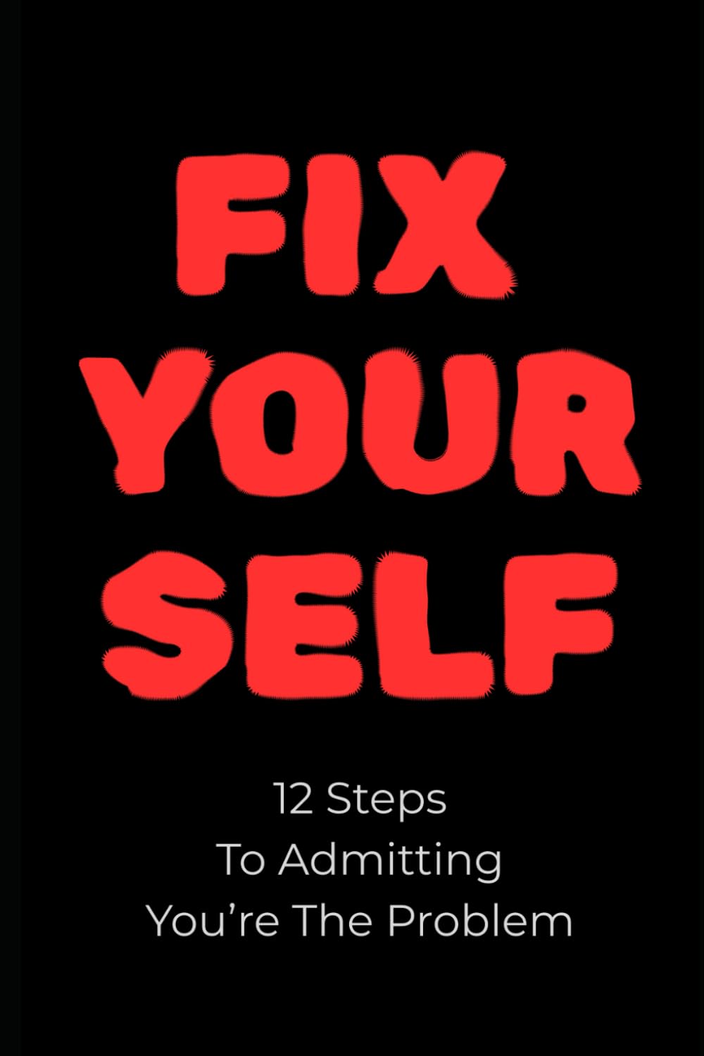 Fix Yourself: 12 Steps To Admitting You’re The Problem