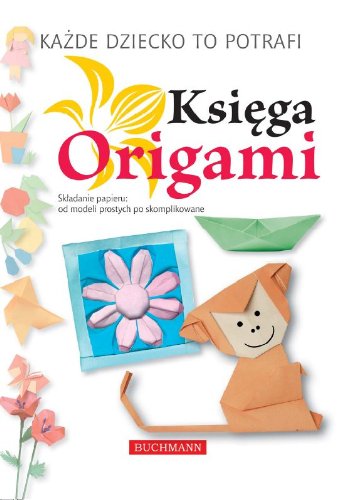 Księga Origami Każde Dziecko To Potrafi