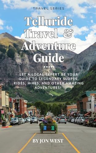Telluride Travel and Adventure Guide: Let a local expert be your guide to legendary slopes, rides, hikes and other amazing adventures!