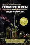 Fermentieren leicht gemacht! Wenn die Gläser überquellen – Von einfach bis exotisch: Natürliche Superfoods haltbar machen - Für Gemüse, Obst, Sauerteig und mehr | Dein Fermentieren Buch