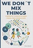 We Don’t Mix Things: Chemistry Concepts Made Visual for Curious Kids Ages 9–12 (The Visual Science Series Book 2)