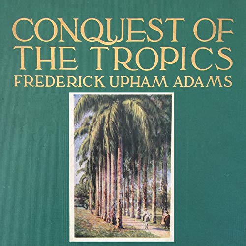 Conquest of the Tropics by Frederick Upham Adams episode artwork