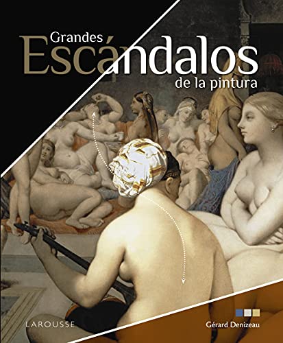 Grandes escándalos de la pintura (LAROUSSE - Libros Ilustrados/ Prácticos - Arte y cultura)