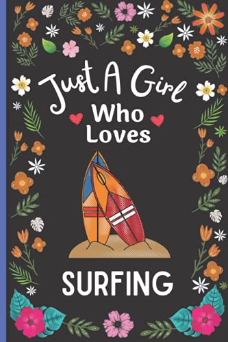 Just A Girl Who Loves Surfing: Cute Surfing Birthday Notebook Gift Idea for Girls, Blank Lined Surfing Notebook Journal For Girls, Teens, Funny ... Notebook Journal, Christmas Notebook Vol- 12