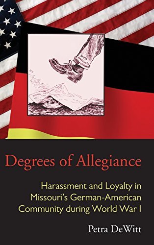 Degrees of Allegiance: Harassment and Loyalty in Missouri’s German-American Community during World War I (Law Society & Politics in the Midwest)