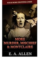 More Murder, Mischief, & Montclaire: Four More Exciting Cases 1502335360 Book Cover