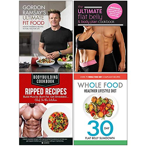 Gordon Ramsay Ultimate Fit Food [Hardcover], Ultimate Flat Belly & Body Plan Cookbook, Bodybuilding Cookbook Ripped Recipes, Whole Food Healthier Lifestyle Diet 4 Books Collection Set