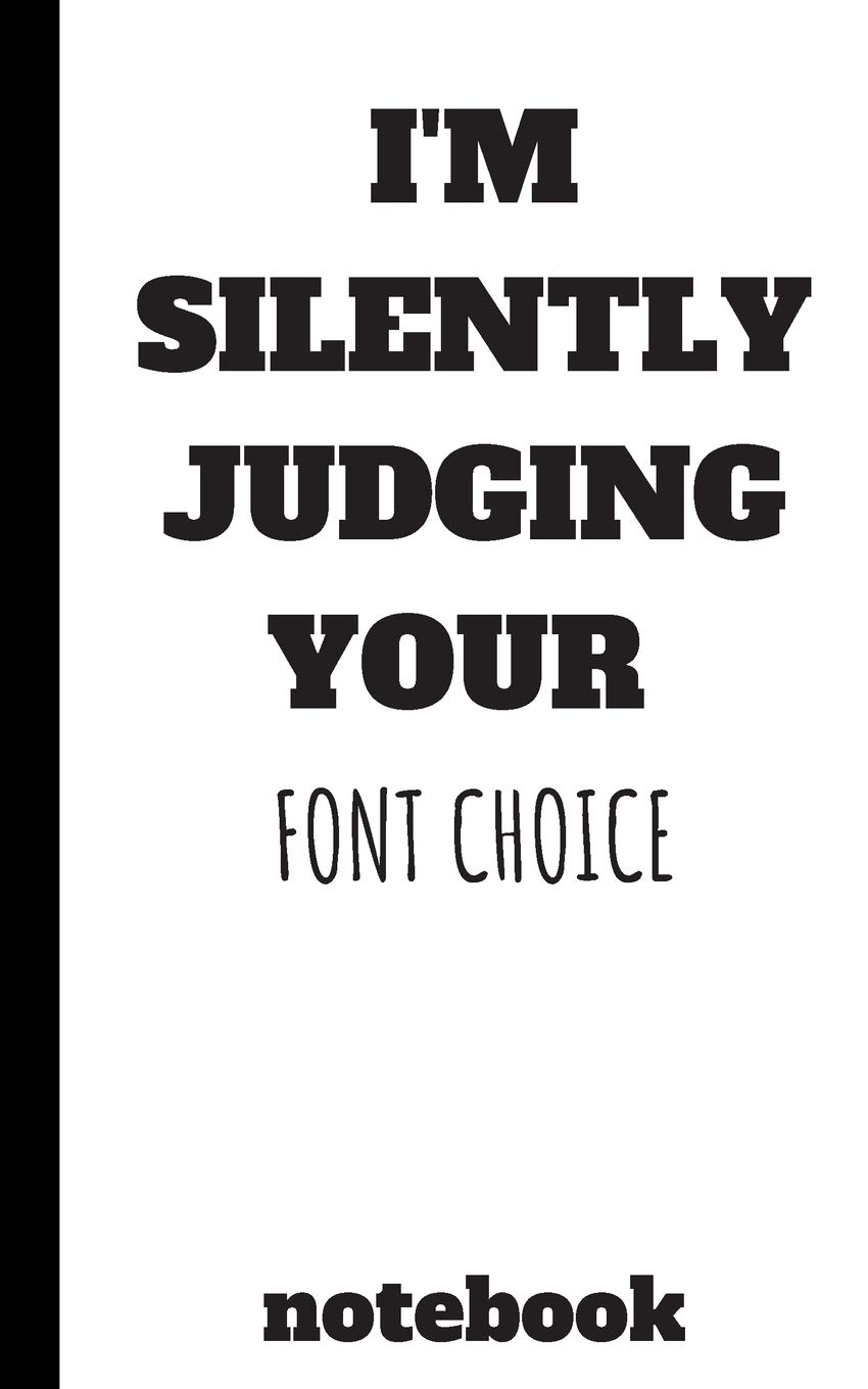 I'm Silently Judging Your Font Choice: Funny Graphic Designer notebook journal notepad logbook diary record with: 5x8 100 pages