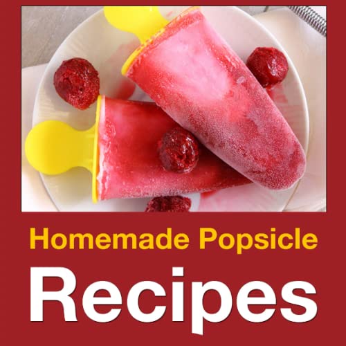 Homemade Popsicle Recipes: 50 Treats for Kids