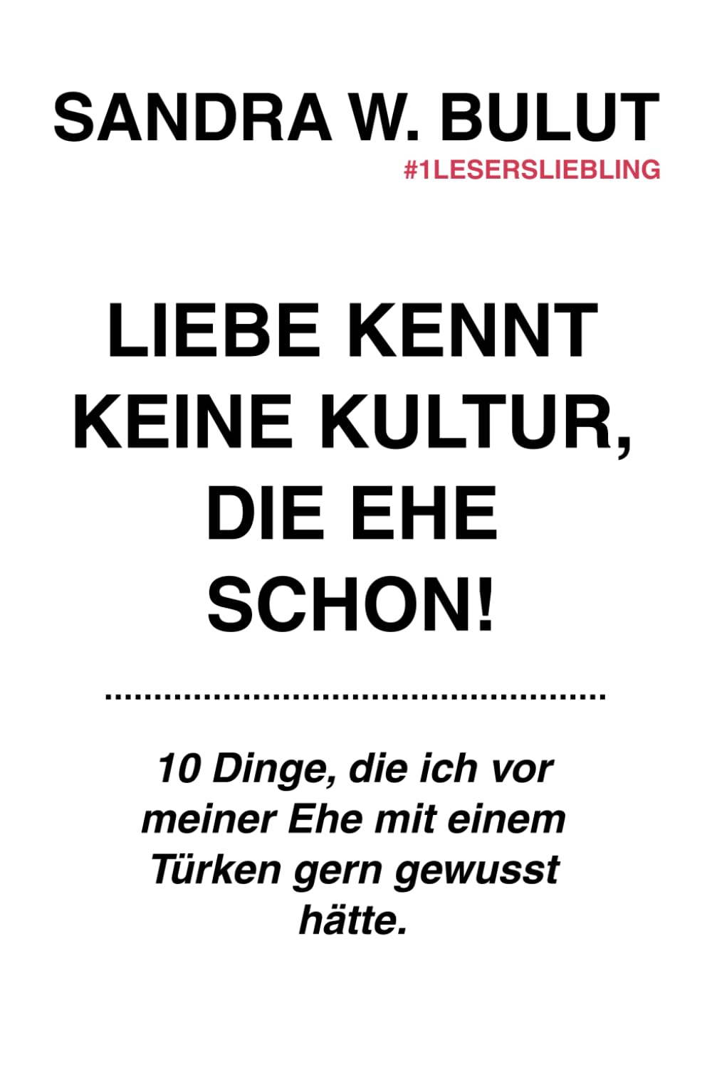 Liebe kennt keine Kultur, die Ehe schon!: 10 Dinge, die ich vor meiner Ehe mit einem Türken gern gewusst hätte.