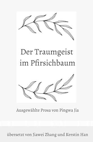 Der Traumgeist im Pfirsichbaum: Ausgewählte Prosa von Pingwa Jia