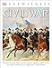 DK Eyewitness Books: Civil War: Witness the War That Turned a Nation Against Itself from the Brutal Battles to its Legendary Commanders