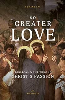 No Greater Love: A Biblical Walk Through Christ's Passion