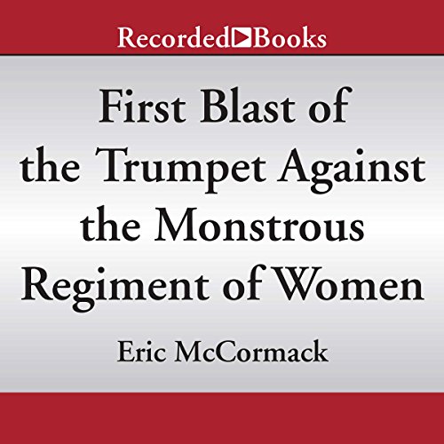 First Blast of the Trumpet Against the Monstrous Regiment of Women by Eric McCormack | Audiobook