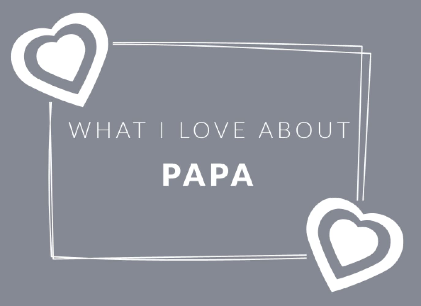 What I Love About Papa: Prompted Fill In The Blank Book Journal | Sentimental Gift & Keepsake For Papa | Easily Write The Reasons Why You Love Your Papa