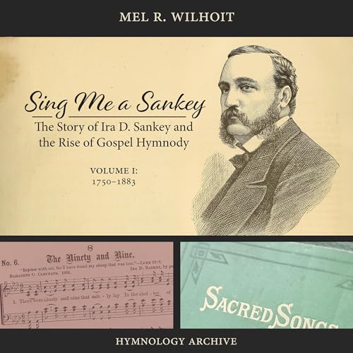 Page de couverture de Sing Me a Sankey: The Story of Ira D. Sankey and the Rise of Gospel Hymnody, Volume 1: 1750-1883