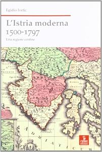 L'Istria moderna (1500-1797). Una regione confine