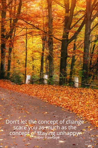 Don't let the concept of change scare you as much as the concept of staying unhappy. - Timber Hawkeye: Notebook, 6" x 9" Paperback Journal with 120 College Lined Pages