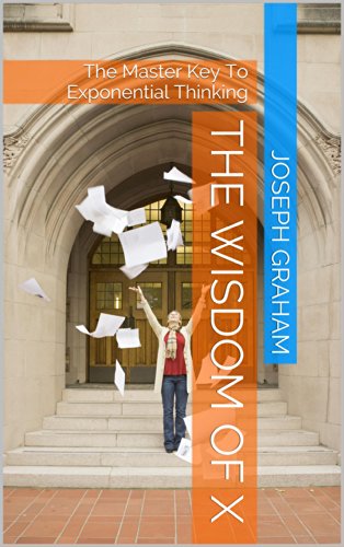 The Wisdom of X: The Master Key To Exponential Thinking (English Edition)