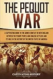 The Pequot War: A Captivating Guide to the Armed Conflict in New England between the Pequot People and English...