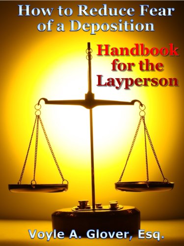 How to Reduce Fear of a Deposition: Handbook for the Layperson (A Deposition Handbook With Preparation Advice For The Layperson)
