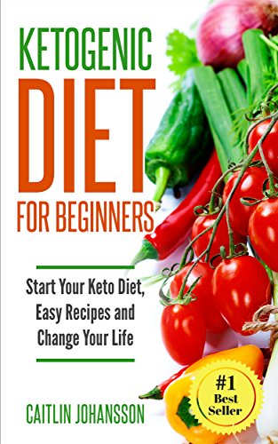 Ketogenic Diet for Beginners: Start Your Keto Diet, Easy Recipes and Change Your Life (Ketogenic Diet for Beginners, Ketogenic, Ketogenic for Beginners, ... for Weight Loss, Low Carb, Diet Book 1)