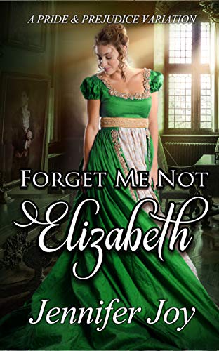 Forget Me Not, Elizabeth: A Pride & Prejudice Variation by [Jennifer Joy]
