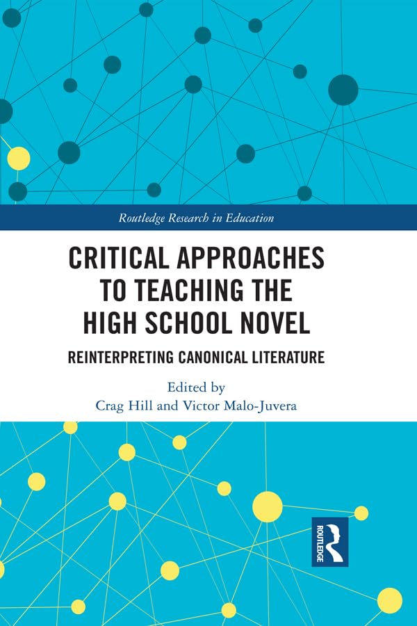 Critical Approaches to Teaching the High School Novel: Reinterpreting Canonical Literature (Routledge Research in Education)