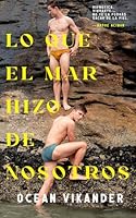 Lo que el mar hizo de nosotros: Novela homoerótica +21 (Spanish Edition) B0DDTXTK2Q Book Cover