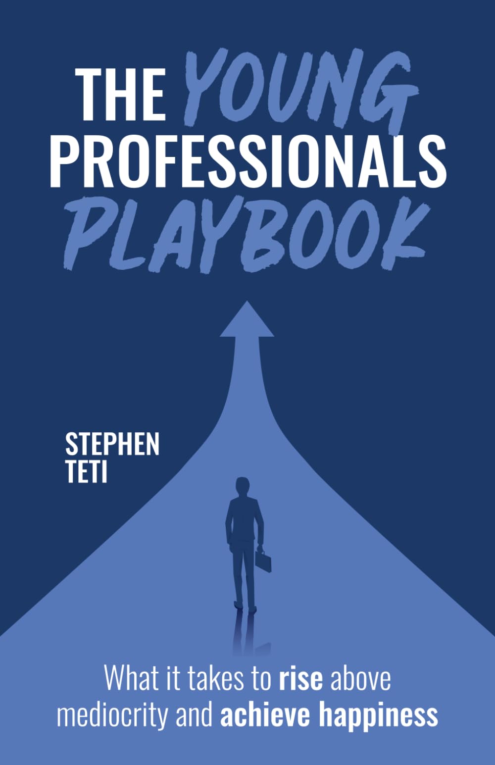 The Young Professionals Playbook: What it takes to rise above mediocrity and achieve happiness