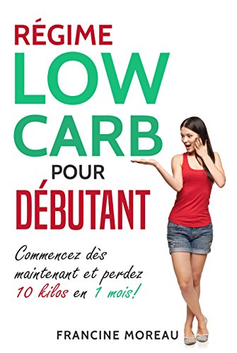 Télécharger Régime Low Carb pour débutant: Commencez dès maintenant et perdez 10 kilos en 1 mois! Francais PDF