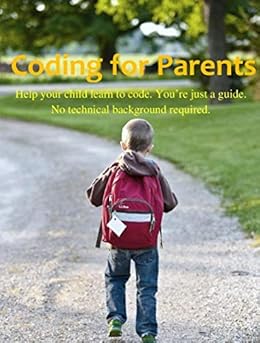 Coding for Parents: Introduce your child to coding. No technical ...