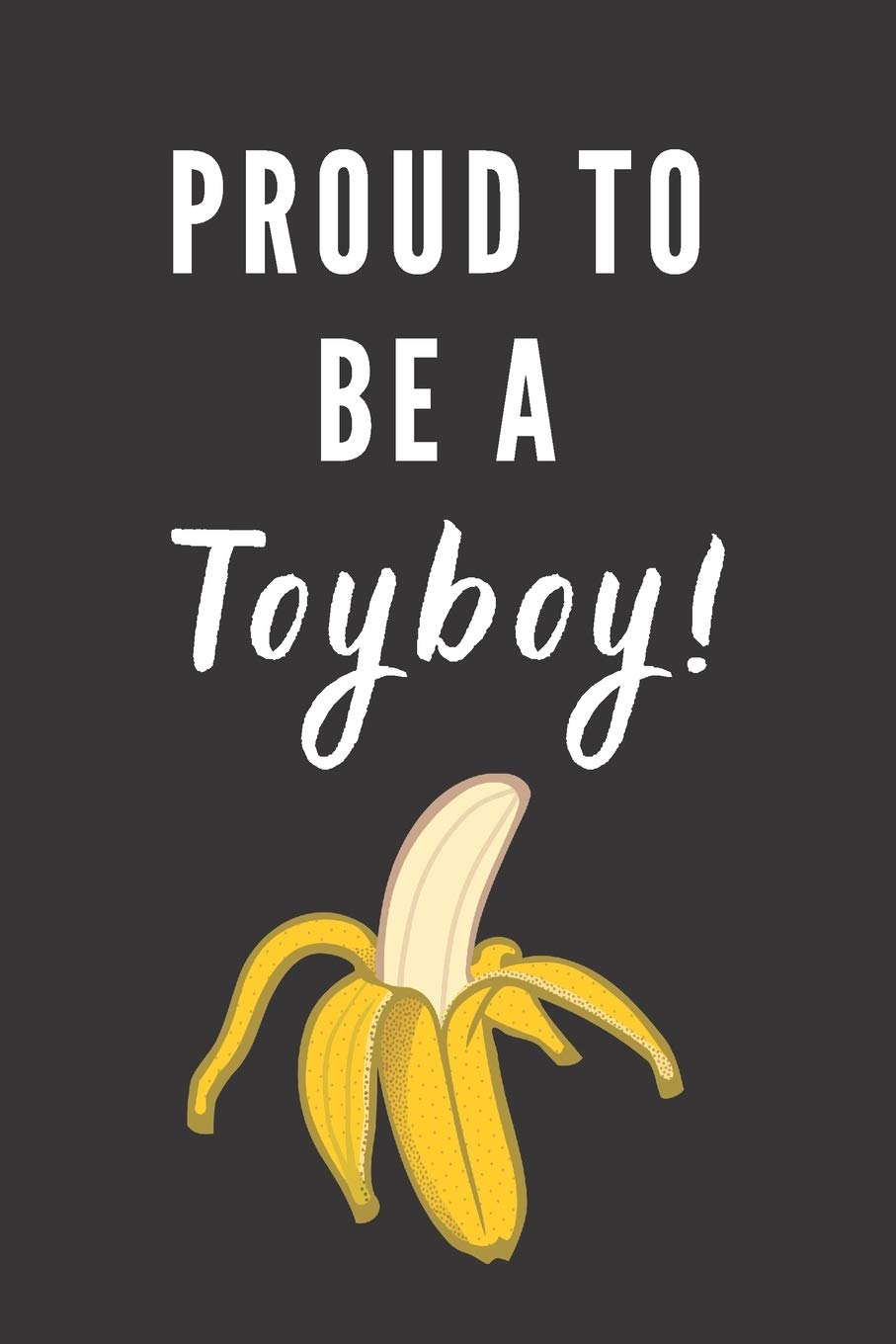 Proud To Be A Toyboy!: Fun Notebook Gift For Men Who Date Older Women