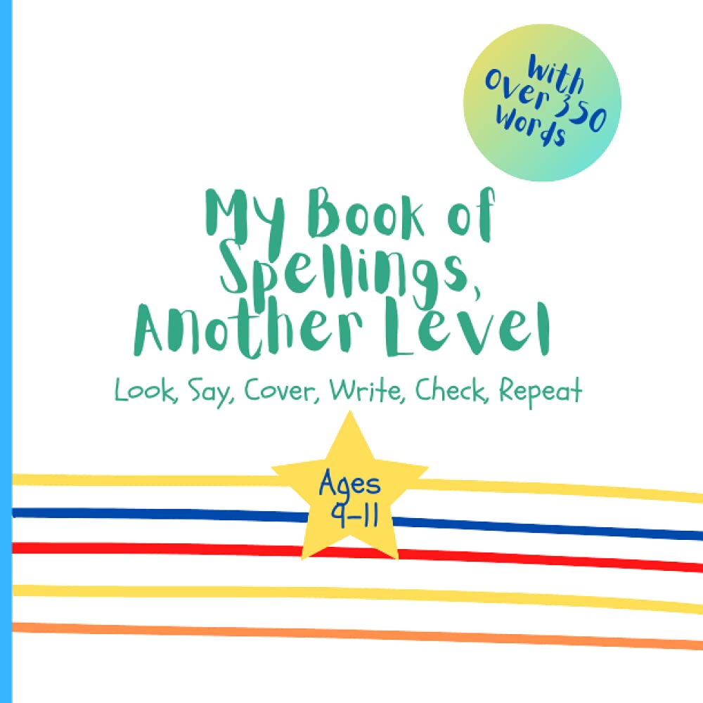 My Book of Spellings, Another Level: Look, Say, Cover, Write, Check, Repeat / Spelling Practice Book for 9-11 Year Olds/ Key Stage Two English