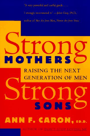Strong Mothers, Strong Sons: Raising the Next Generation of Men: Caron ...