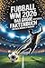 Fußball WM 2026 – Das große Faktenbuch: Fun Facts, Rekorde & Skandale - Fussball Weltmeisterschaft 2026