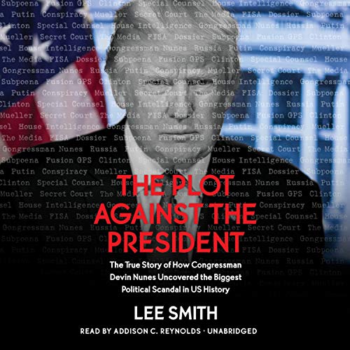 The Plot Against the President The True Story of How Congressmen Devin Nunes Uncovered the