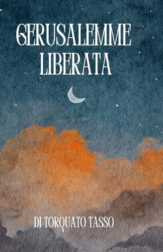 Gerusalemme Liberata di Torquato Tasso: Letteratura, cultura, memoria del patrimonio Italiano. Per scuole, Licei e Ist. magistrali