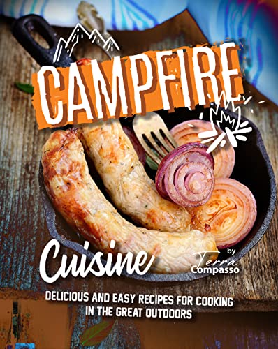 Campfire Cuisine: Delicious and Easy Recipes for Cooking in the