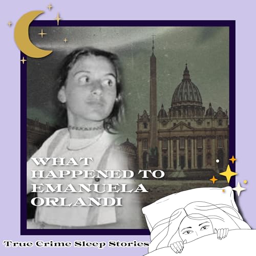 68: Shadows in the Vatican: What Happened to Emanuela Orlandi? True Crime Sleep Stories