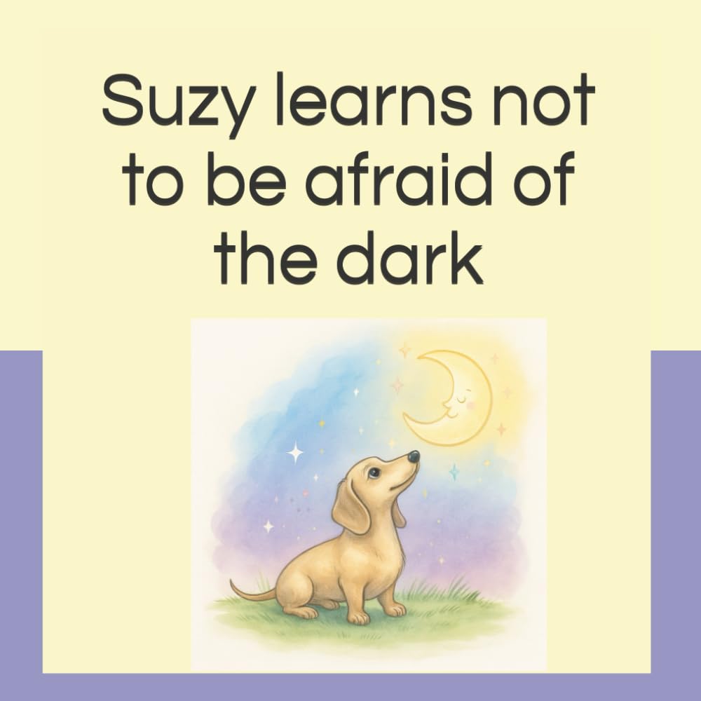 Suzy Learns Not to Be Afraid of the Dark: A gentle bedtime story about courage and comfort