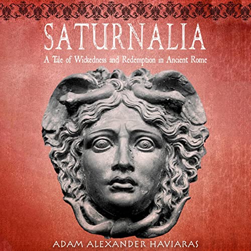 Saturnalia A Tale of Wickedness and Redemption in Ancient