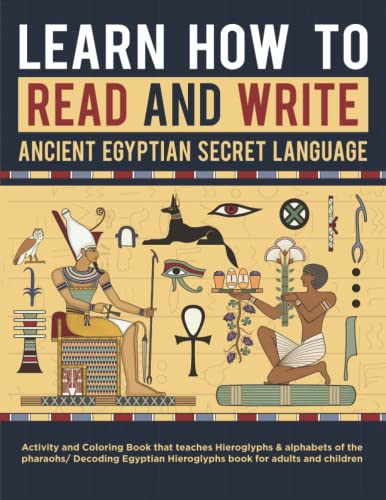 Learn How to Read and write Ancient Egyptian secret language: Activity and Coloring Book that teaches Hieroglyphs & alphabets of the pharaohs/ ... Hieroglyphs book for adults and children -  Independently published