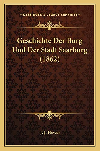 Geschichte Der Burg Und Der Stadt Saarburg (1862) (German Edition)