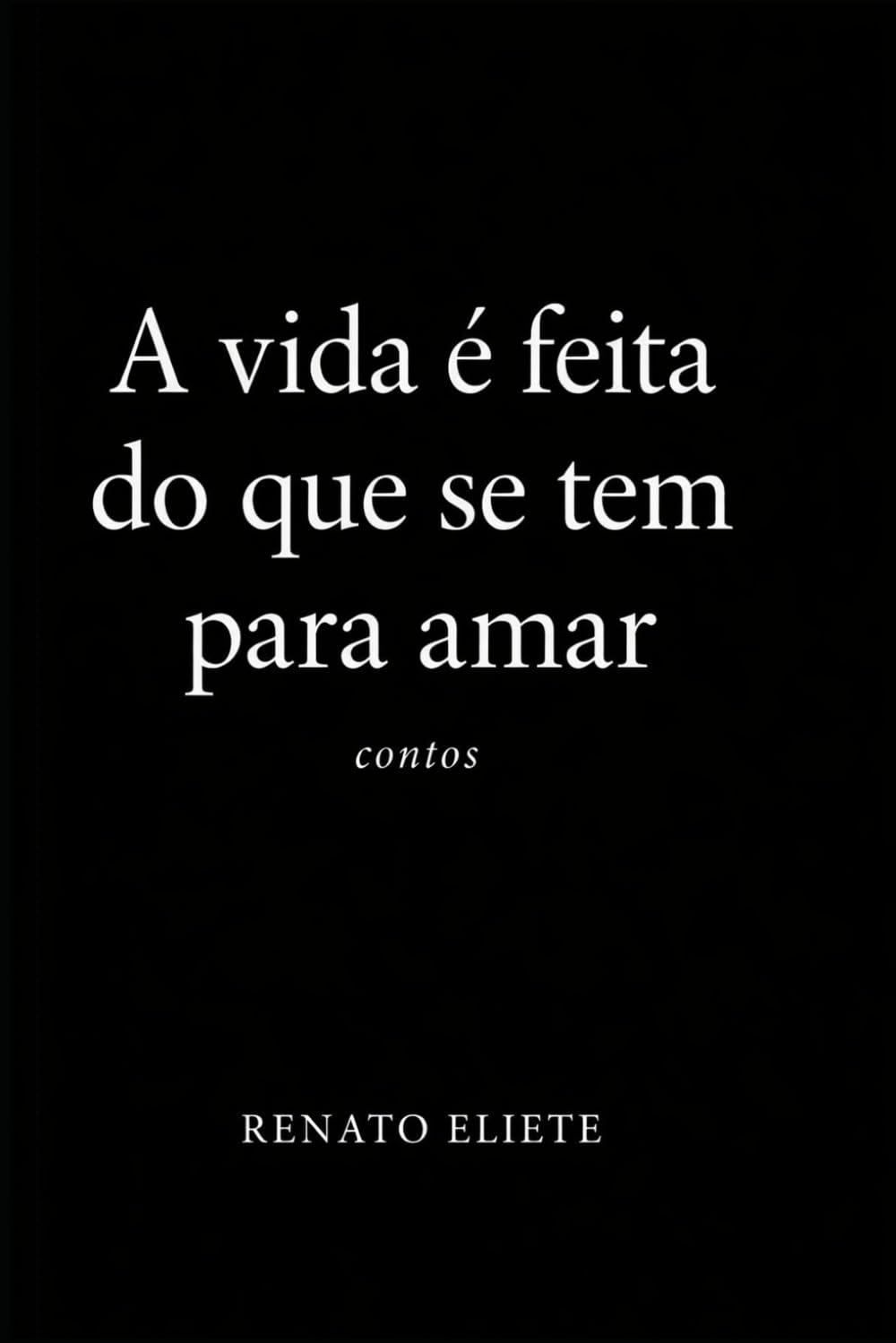 A vida é feita do que se tem para amar: Contos